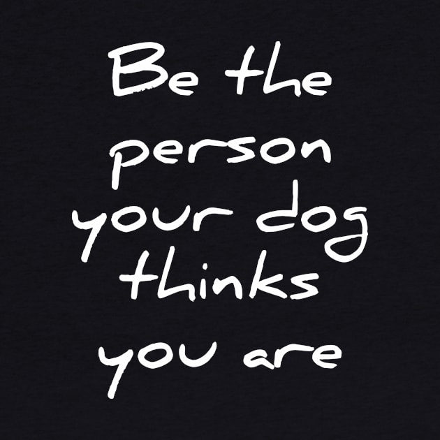 Be the person your dog thinks you are by RedYolk